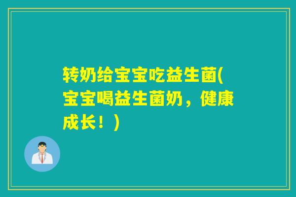 转奶给宝宝吃益生菌(宝宝喝益生菌奶，健康成长！)