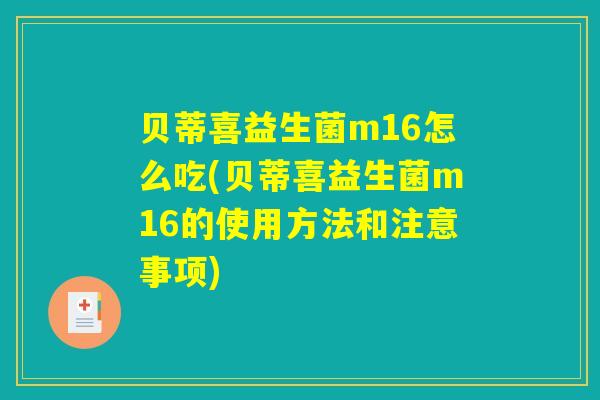 贝蒂喜益生菌m16怎么吃(贝蒂喜益生菌m16的使用方法和注意事项)
