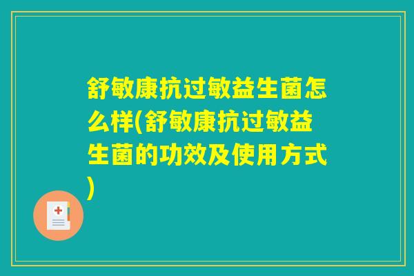 舒敏康抗过敏益生菌怎么样(舒敏康抗过敏益生菌的功效及使用方式)