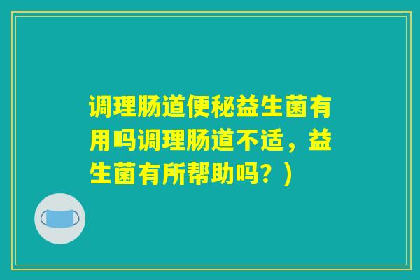 详细阅读:调理肠道便秘益生菌有用吗调理肠道不适,益生菌有所帮助吗?) 调理肠道便秘益生菌有用吗调理肠道不适,益生菌有所帮助吗?)