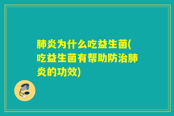 肺炎为什么吃益生菌(吃益生菌有帮助防治肺炎的功效)