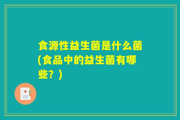 食源性益生菌是什么菌(食品中的益生菌有哪些？)