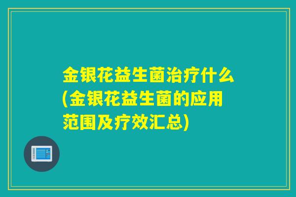 金银花益生菌治疗什么(金银花益生菌的应用范围及疗效汇总)