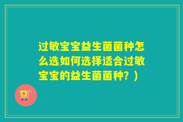 过敏宝宝益生菌菌种怎么选如何选择适合过敏宝宝的益生菌菌种？)