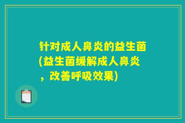 针对成人鼻炎的益生菌(益生菌缓解成人鼻炎，改善呼吸效果)