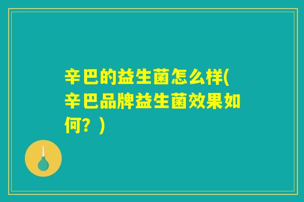 辛巴的益生菌怎么样(辛巴品牌益生菌效果如何?) 辛巴的益生菌怎么样(辛巴品牌益生菌效果如何?)