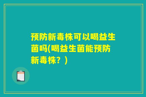 预防新毒株可以喝益生菌吗(喝益生菌能预防新毒株？)