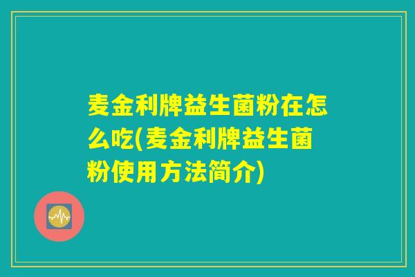 麦金利牌益生菌粉在怎么吃(麦金利牌益生菌粉使用方法简介)