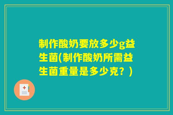 制作酸奶要放多少g益生菌(制作酸奶所需益生菌重量是多少克？)