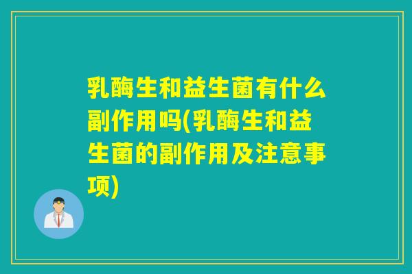 乳酶生和益生菌有什么副作用吗(乳酶生和益生菌的副作用及注意事项) 乳酶生和益生菌有什么副作用吗(乳酶生和益生菌的副作用及注意事项)