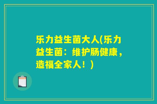 乐力益生菌大人(乐力益生菌：维护肠健康，造福全家人！)