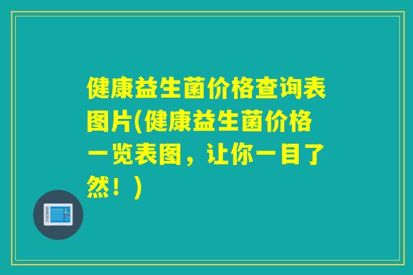 健康益生菌价格查询表图片(健康益生菌价格一览表图，让你一目了然！)