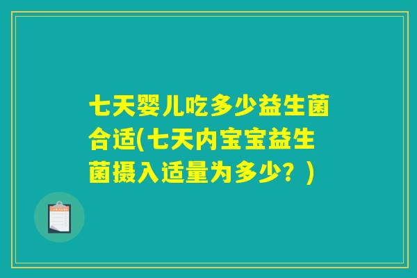七天婴儿吃多少益生菌合适(七天内宝宝益生菌摄入适量为多少？)