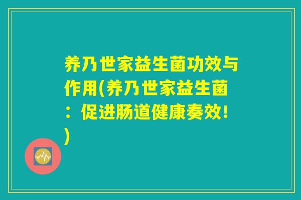 养乃世家益生菌功效与作用(养乃世家益生菌：促进肠道健康奏效！)