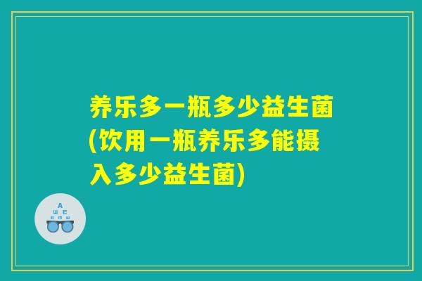 养乐多一瓶多少益生菌(饮用一瓶养乐多能摄入多少益生菌)