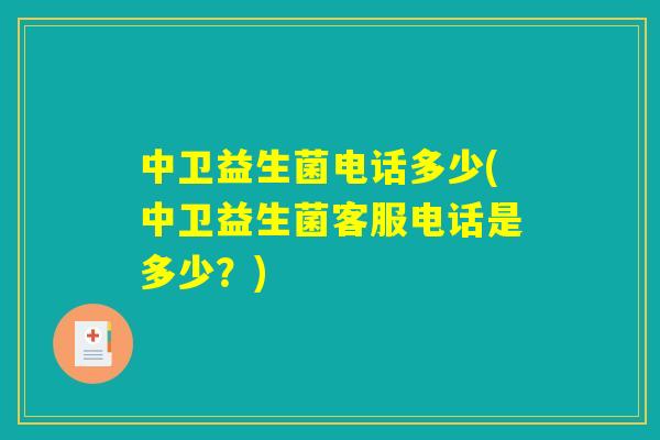 中卫益生菌电话多少(中卫益生菌客服电话是多少?) 中卫益生菌电话多少(中卫益生菌客服电话是多少?)