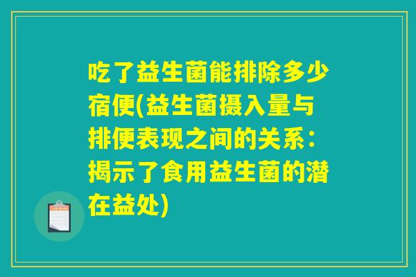 吃了益生菌能排除多少宿便(益生菌摄入量与排便表现之间的关系：揭示了食用益生菌的潜在益处)