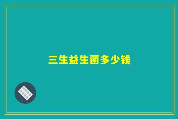 三生益生菌多少钱 三生益生菌多少钱