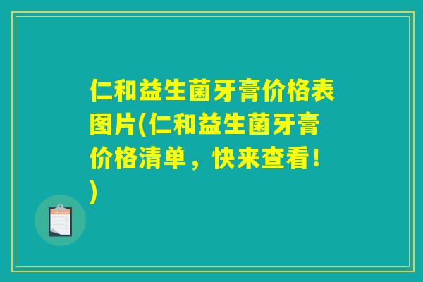 仁和益生菌牙膏价格表图片(仁和益生菌牙膏价格清单，快来查看！)