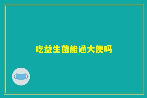 吃益生菌能通大便吗