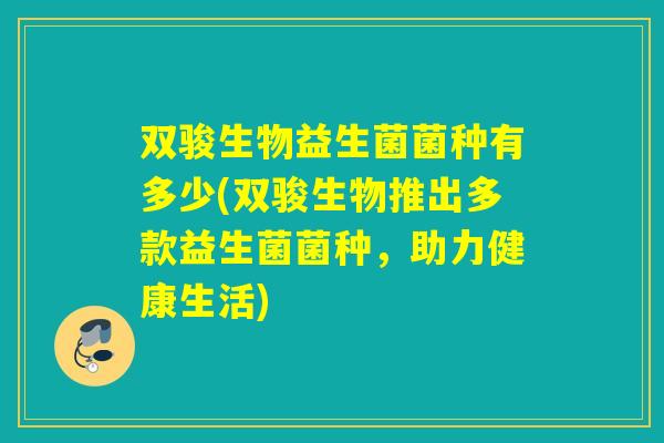 双骏生物益生菌菌种有多少(双骏生物推出多款益生菌菌种，助力健康生活)