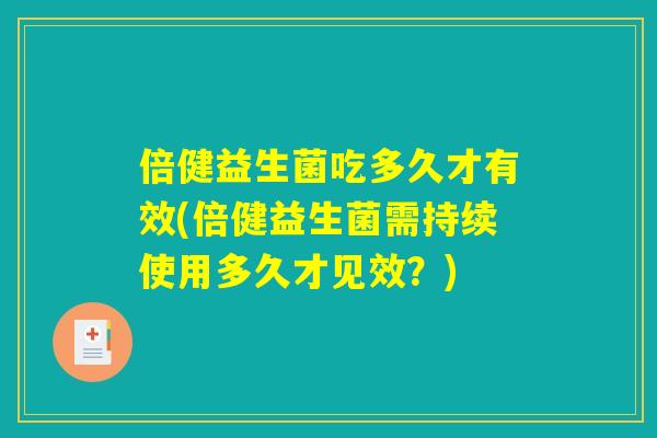 倍健益生菌吃多久才有效(倍健益生菌需持续使用多久才见效？)