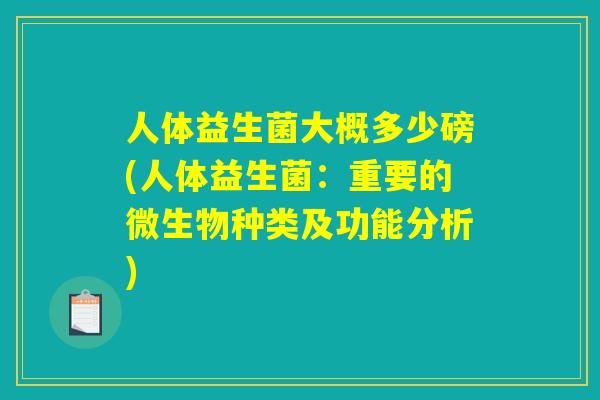 人体益生菌大概多少磅(人体益生菌：重要的微生物种类及功能分析)
