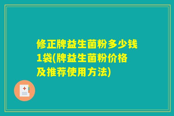 修正牌益生菌粉多少钱1袋(牌益生菌粉价格及推荐使用方法)
