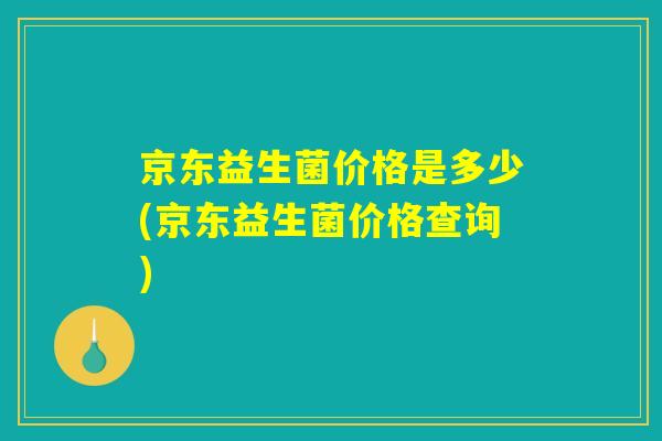京东益生菌价格是多少(京东益生菌价格查询)