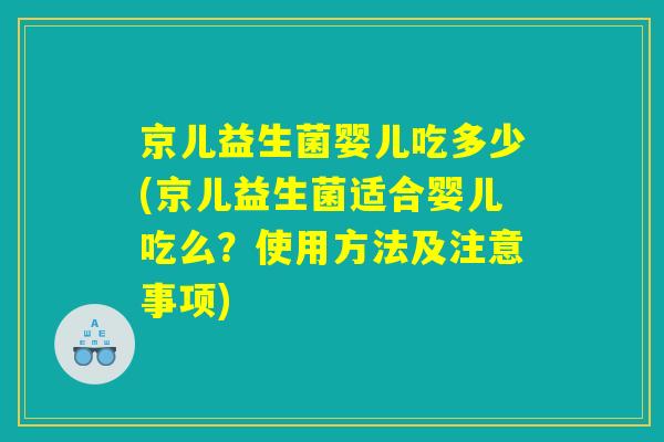 京儿益生菌婴儿吃多少(京儿益生菌适合婴儿吃么？使用方法及注意事项)