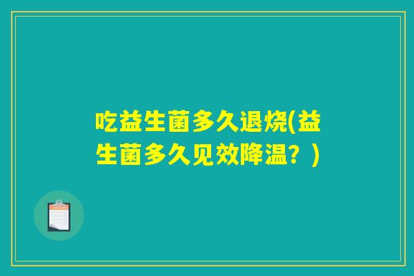 吃益生菌多久退烧(益生菌多久见效降温？)