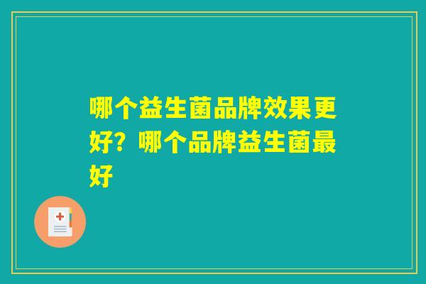 哪个益生菌品牌效果更好？哪个品牌益生菌最好