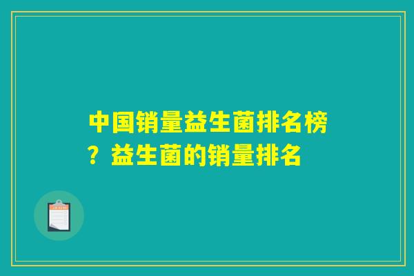 中国销量益生菌排名榜？益生菌的销量排名