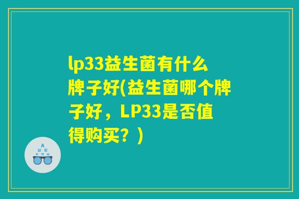 lp33益生菌有什么牌子好(益生菌哪个牌子好，LP33是否值得购买？)