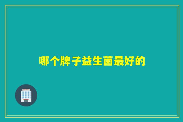 哪个牌子益生菌最好的