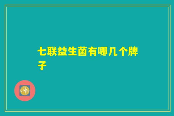 七联益生菌有哪几个牌子