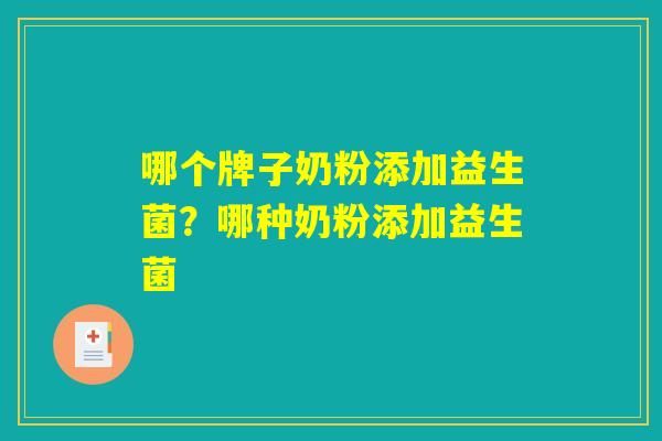 哪个牌子奶粉添加益生菌？哪种奶粉添加益生菌