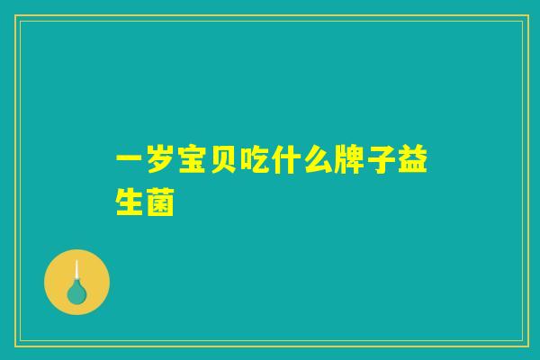 一岁宝贝吃什么牌子益生菌