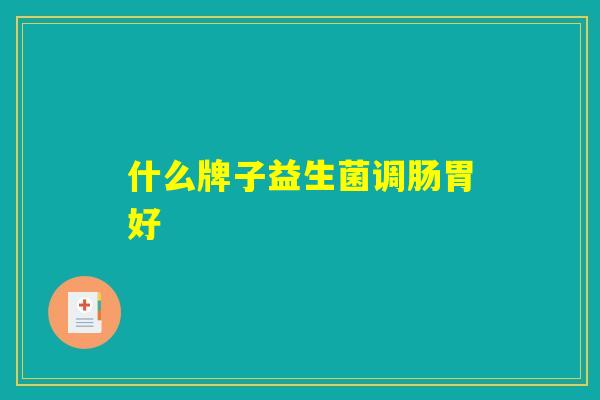 什么牌子益生菌调肠胃好