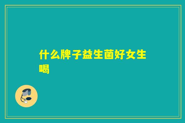 什么牌子益生菌好女生喝