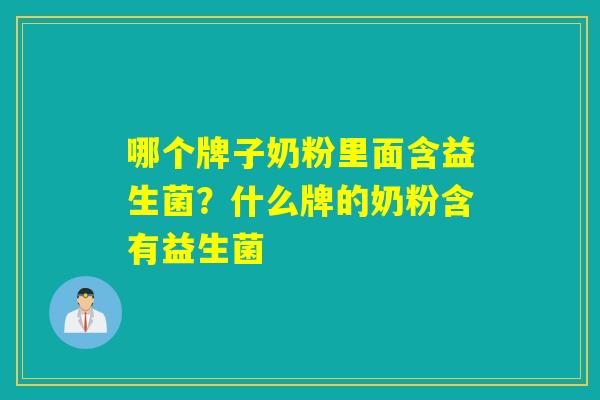 哪个牌子奶粉里面含益生菌？什么牌的奶粉含有益生菌