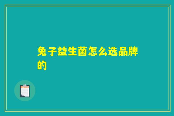 兔子益生菌怎么选品牌的 兔子益生菌怎么选品牌的