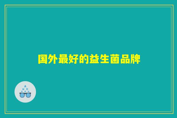 国外好的益生菌品牌 国外好的益生菌品牌