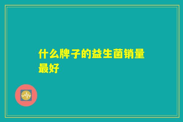 什么牌子的益生菌销量最好