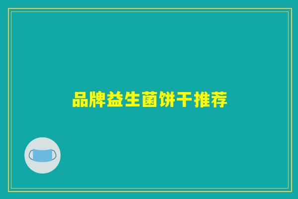 品牌益生菌饼干推荐 品牌益生菌饼干推荐