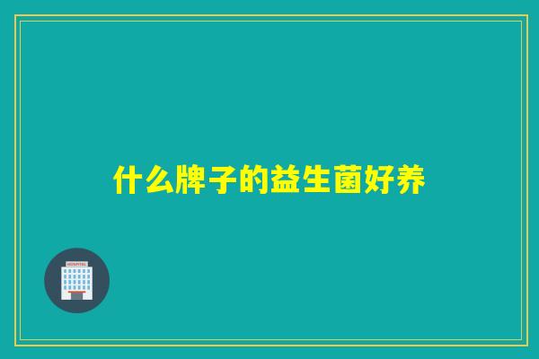 什么牌子的益生菌好养