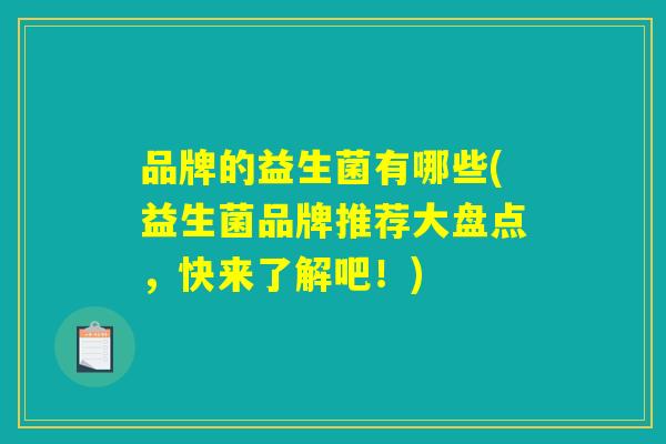 品牌的益生菌有哪些(益生菌品牌推荐大盘点，快来了解吧！)