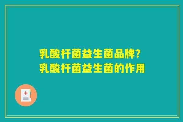 乳酸杆菌益生菌品牌？乳酸杆菌益生菌的作用
