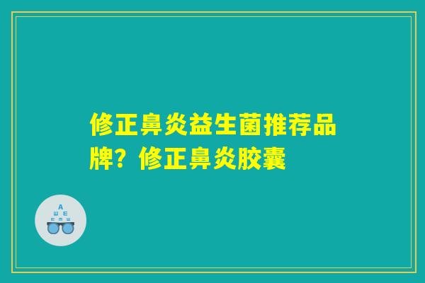 修正鼻炎益生菌推荐品牌？修正鼻炎胶囊