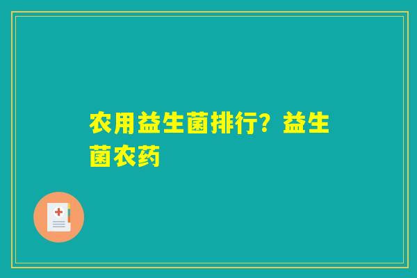 详细阅读:农用益生菌排行?益生菌农药 农用益生菌排行?益生菌农药
